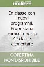 In classe con i nuovi programmi. Proposta di curricolo per la 4ª classe elementare Offerta