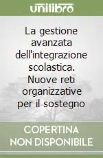 La gestione avanzata dell‘integrazione scolastica. Nuove reti organizzative per il sostegno Offerta Limitata