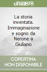 La storia inventata. Immaginazione e sogno da Nerone a Giuliano Prezzo Basso