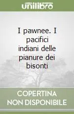 I pawnee. I pacifici indiani delle pianure dei bisonti Prezzo Conveniente