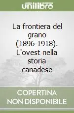 La frontiera del grano (1896-1918). L‘ovest nella storia canadese Spedito Oggi