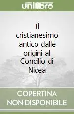 Compra Online Il cristianesimo antico dalle origini al Concilio di Nicea