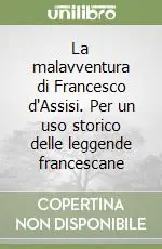 Saldi La malavventura di Francesco d‘Assisi. Per un uso storico delle leggende francescane