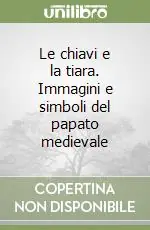 Le chiavi e la tiara. Immagini e simboli del papato medievale Esclusivo