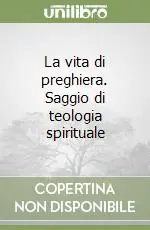 La vita di preghiera. Saggio di teologia spirituale Offerta Limitata