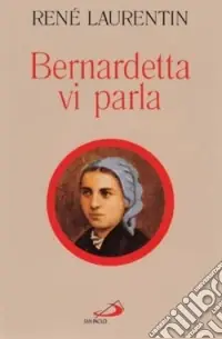 Quantità Limitata Bernardetta vi parla. La vita dalle sue parole