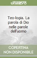 Teo-logia. La parola di Dio nelle parole dell‘uomo Quantità Limitata