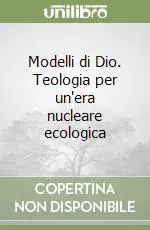 Modelli di Dio. Teologia per un‘era nucleare ecologica Bestseller