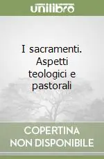 Subito Disponibile I sacramenti. Aspetti teologici e pastorali
