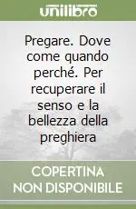 Nuova Collezione Pregare. Dove come quando perché. Per recuperare il senso e la bellezza della preghiera