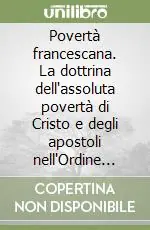 Povertà francescana. La dottrina dell‘assoluta povertà di Cristo e degli apostoli nell‘Ordine francescano (1210-1323) Promozione Esclusiva