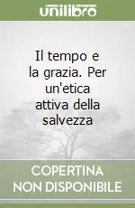 Il tempo e la grazia. Per un‘etica attiva della salvezza Super Prezzo