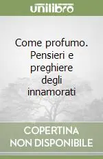 Promo Stagionale Come profumo. Pensieri e preghiere degli innamorati