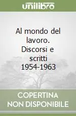 Nuova Collezione Al mondo del lavoro. Discorsi e scritti 1954-1963