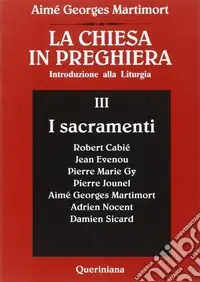La Chiesa in preghiera. Introduzione alla liturgia. Vol. 3 I sacramenti Offerta Limitata