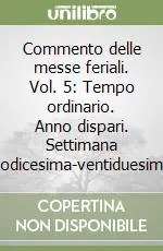 Compra Online Commento delle messe feriali. Vol. 5 Tempo ordinario. Anno dispari. Settimana dodicesima-ventiduesima