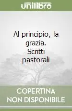 Promozione Esclusiva Al principio, la grazia. Scritti pastorali