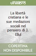 La libertà cristiana e le sue mediazioni sociali nel pensiero di J. Ellul Novità