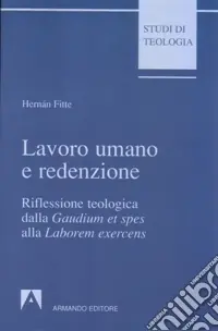 Lavoro umano e redenzione. Riflessione teologica dalla «Gaudium et spes» alla «Laborem exercens» Nuovo Arrivo