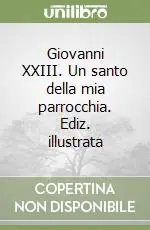 Non Perdere Giovanni XXIII. Un santo della mia parrocchia. Ediz. illustrata