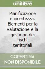 Compra Oggi Stesso Pianificazione e incertezza. Elementi per la valutazione e la gestione dei rischi territoriali