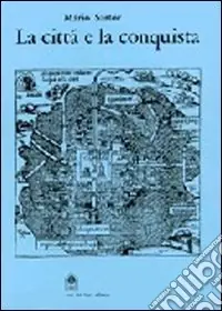 Scelto Dai Clienti La città e la conquista. Architettura e urbanistica delle città mesoamericane del ‘500