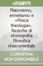 Quantità Limitata Platonismo, ermetismo e «Prisca theologia». Ricerche di storiografia filosofica rinascimentale