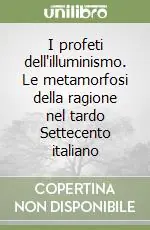 Nuovo Arrivo I profeti dell‘illuminismo. Le metamorfosi della ragione nel tardo Settecento italiano