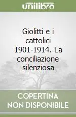 Giolitti e i cattolici 1901-1914. La conciliazione silenziosa Di Tendenza