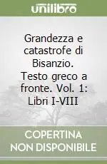 Non Perdere Grandezza e catastrofe di Bisanzio. Testo greco a fronte. Vol. 1 Libri I-VIII