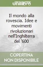 Esclusivo Il mondo alla rovescia. Idee e movimenti rivoluzionari nell‘Inghilterra del ‘600