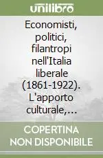 Economisti, politici, filantropi nell‘Italia liberale (1861-1922). L‘apporto culturale, ideologico e operativo delle personalità venete Esclusivo