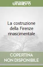 Bestseller La costruzione della Firenze rinascimentale
