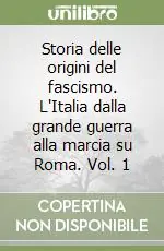 Storia delle origini del fascismo. L‘Italia dalla grande guerra alla marcia su Roma. Vol. 1 Spedizione Espresso