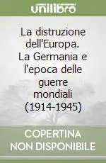 Solo Oggi La distruzione dell‘Europa. La Germania e l‘epoca delle guerre mondiali (1914-1945)