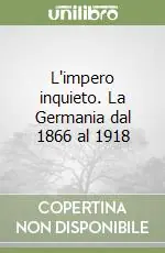 L‘impero inquieto. La Germania dal 1866 al 1918 Soddisfatti O Rimborsati