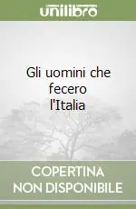 Popolare Gli uomini che fecero l‘Italia