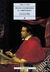 Federico Borromeo e l‘Ambrosiana. Arte e riforma cattolica nel XVII secolo a Milano Compra Oggi Stesso