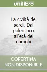 La civiltà dei sardi. Dal paleolitico all‘età dei nuraghi Solo Oggi