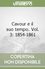 Cavour e il suo tempo. Vol. 3 1854-1861 Vendita Finale