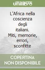 Direttamente Dal Produttore L‘Africa nella coscienza degli italiani. Miti, memorie, errori, sconfitte