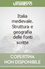Italia medievale. Struttura e geografia delle fonti scritte Solo Oggi