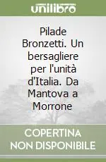 Compra Oggi Stesso Pilade Bronzetti. Un bersagliere per l‘unità d‘Italia. Da Mantova a Morrone