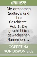 Prezzo Scontato Die ortsnamen Südtirols und ihre Geschichte. Vol. 1 Die geschichtlich gewachsenen Namen der Gemeinden, Fraktionen und Weiler