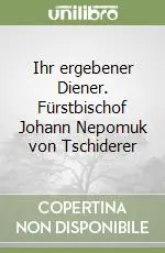 Ihr ergebener Diener. Fürstbischof Johann Nepomuk von Tschiderer Sconto