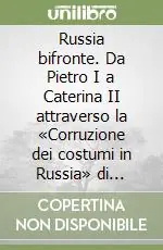 Russia bifronte. Da Pietro I a Caterina II attraverso la «Corruzione dei costumi in Russia» di Scerbátov... Prezzo Scontato
