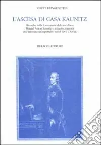 L‘ascesa di casa Kaunitz. Ricerche sulla formazione del cancelliere Wenzel Anton Kaunitz e la trasformazione dell‘aristocrazia imperiale (secc. XVII e XVIII) Ultima Occasione