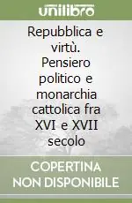 Ultimissimo Modello Repubblica e virtù. Pensiero politico e monarchia cattolica fra XVI e XVII secolo