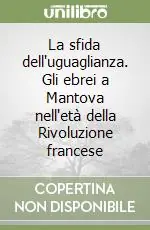 Esclusivo La sfida dell‘uguaglianza. Gli ebrei a Mantova nell‘età della Rivoluzione francese