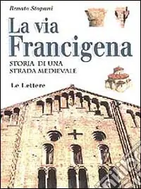 La via Francigena. Storia di una strada medievale Nuova Collezione
